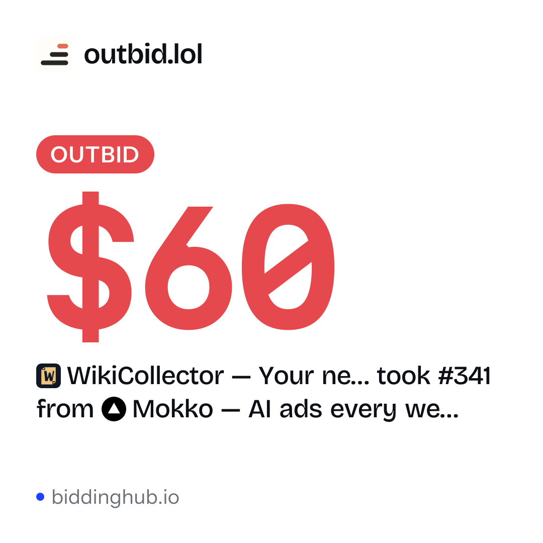WikiCollector — Your ne… took #341 from Mokko — AI ads every we… on outbid.lol for $60.